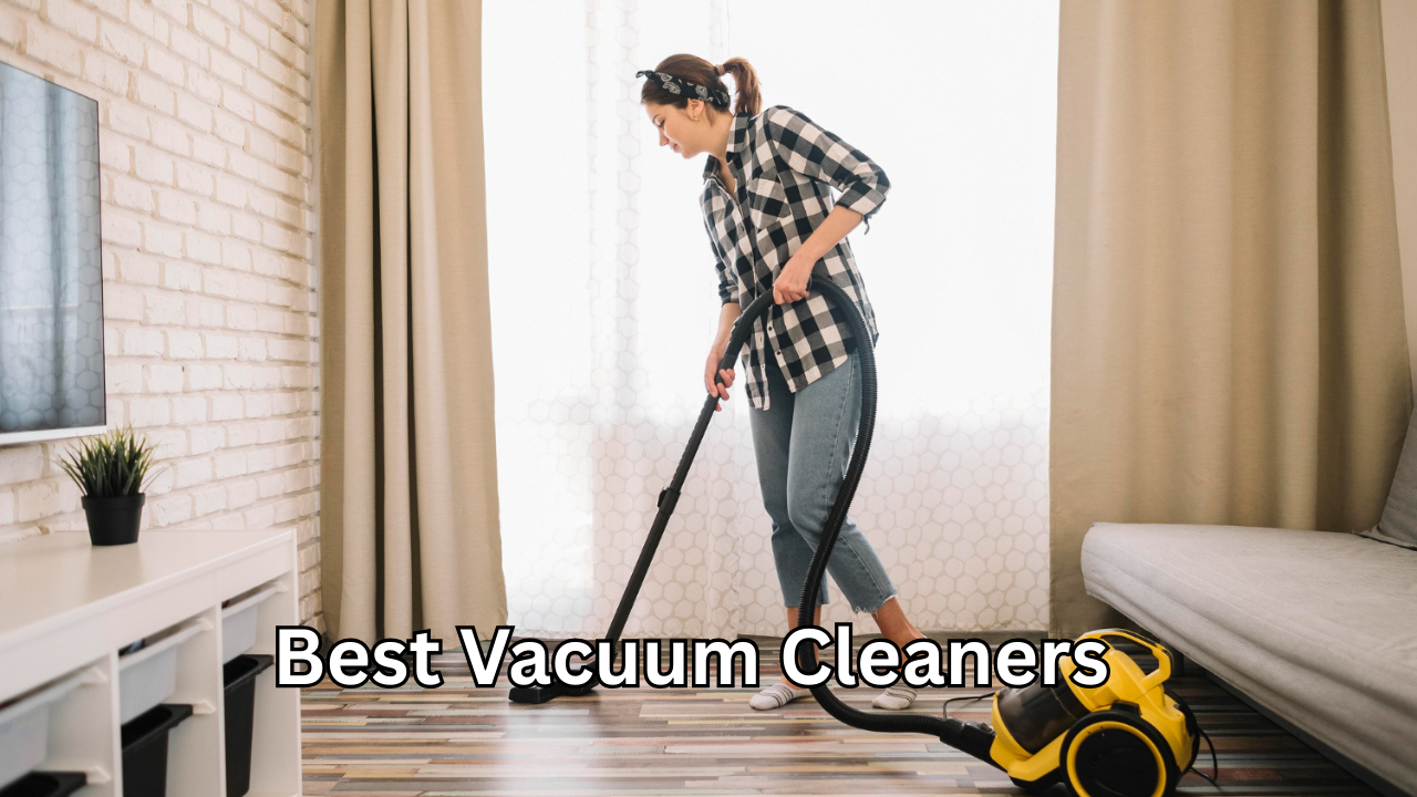 Best Vacuum Cleaners: The Ultimate Powerful Guide for a Cleaner, Happier Home