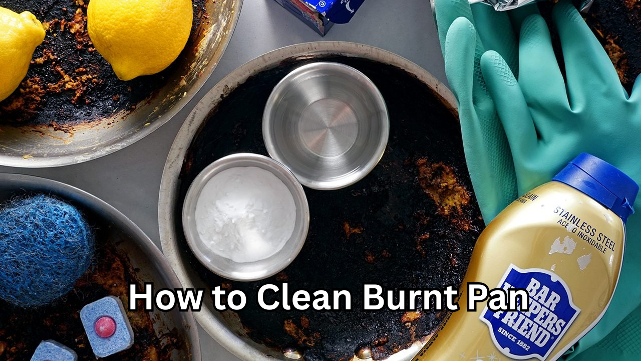 How to Clean Burnt Pan: Complete Guide to Restore Your Cookware