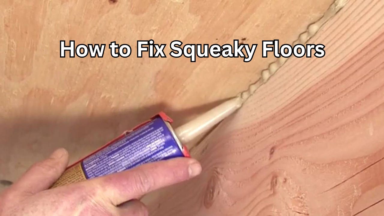How to Fix Squeaky Floors: A Complete Step-by-Step Guide for Quiet and Solid Flooring